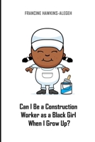 Can I Be a Construction Worker as a Black Girl When I Grow Up?: Construction Girl 1986637654 Book Cover