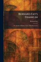 Bernard Fay's Franklin: The Apostle of Modern Times: With Illustrations 1025302958 Book Cover