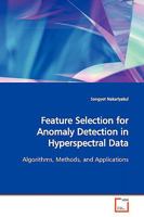 Feature Selection for Anomaly Detection in Hyperspectral Data: Algorithms, Methods, and Applications 3639168283 Book Cover