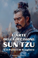 L'Arte della Decisione: Sun Tzu e il Potere di Scegliere (Italian Edition) B0DYF48LLY Book Cover