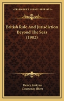 British Rule and Jurisdiction Beyond the Seas 1016538499 Book Cover