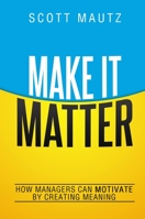 Make It Matter: How Managers Can Motivate by Creating Meaning 081443617X Book Cover