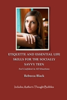 ETIQUETTE AND ESSENTIAL LIFE SKILLS FOR THE SOCIALLY SAVVY TEEN: FEEL CONFIDENT IN ALL SITUATIONS B0FT39SCY7 Book Cover