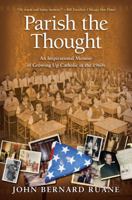 Parish the Thought: An Inspirational Memoir of Growing Up Catholic in the 1960s 141658949X Book Cover