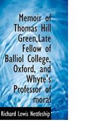 Memoir of Thomas Hill Green, Late Fellow of Balliol College, Oxford, and Whyte's Professor of Moral 1022030124 Book Cover