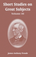 Short Studies On Great Subjects, Volume 3... 1143253922 Book Cover