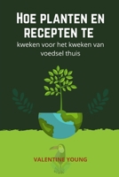 Hoe planten en recepten te kweken voor het kweken van voedsel thuis null Book Cover