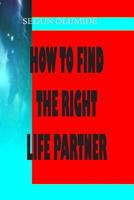 How to Find the Right Life Partner: How to Know God's Will in Marriage 1492381241 Book Cover