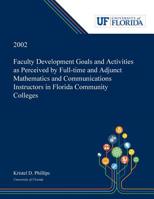 Faculty Development Goals and Activities as Perceived by Full-time and Adjunct Mathematics and Communications Instructors in Florida Community Colleges / 0530001608 Book Cover