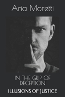 IN THE GRIP OF DECEPTION: ILLUSIONS OF JUSTICE B0FDLBDJK8 Book Cover