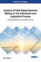 Impacts of Faith-Based Decision Making on the Individual-Level Legislative Process: Emerging Research and Opportunities 152252388X Book Cover