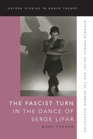 The Fascist Turn in the Dance of Serge Lifar: Interwar French Ballet and the German Occupation 0197503330 Book Cover