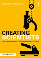 Creating Scientists: Teaching and Assessing Science Practice for the Ngss 1138237981 Book Cover