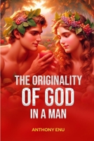 THE ORIGINALITY OF GOD IN A MAN: Understanding the Working Power of Recreation, Rebirth and Restoration of Man back to God B0CSYZD6F5 Book Cover
