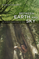 Between Earth and Sky: Our Intimate Connections to Trees 0520248562 Book Cover