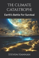 The Climate Catastrophe: Earth's Battle For Survival B0CH2R4SP3 Book Cover