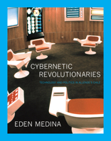 Cybernetic Revolutionaries: Technology and Politics in Allende's Chile 0262525968 Book Cover