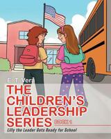 The Children's Leadership Series: Book 1: Lilly the Leader Gets Ready for School 1643003933 Book Cover