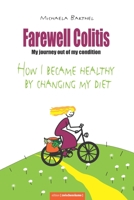 Farewell Colitis: My journey out of my condition or How I became healthy by changing my diet 3981528689 Book Cover