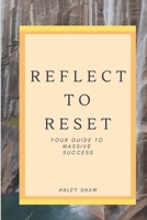 Reflect to Reset: Your Guide to Massive Success B094GXPGY5 Book Cover