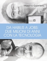 Da Habilis a Jobs: due milioni di anni con la tecnologia 8893851644 Book Cover