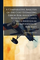 A Comparative Analysis of the Cost Estimating Error Risk Associated With Flyaway Costs Versus Individual Components of Aircraft 1025091728 Book Cover