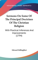 Sermons On Some Of The Principal Doctrines Of The Christian Religion: With Practical Inferences And Improvements 1104653761 Book Cover