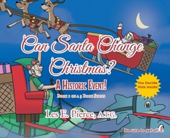 Can Santa Change Christmas? A Historic Event!: Book 1 of a 3 Book Series 1685263577 Book Cover