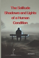 The Solitude Shadows and Lights of a Human Condition: The Different Faces of Loneliness: Chosen or Suffered? | The Effects of Loneliness on Mental and ... into an Opportunity for Personal Growth? B0DZPBKGPN Book Cover