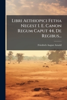 Libri Aethiopici Fetha Negest I. E. Canon Regum Caput 44, De Regibus... 1279649461 Book Cover