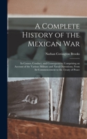 A Complete History of the Mexican War: Its Causes, Conduct, and Consequences: Comprising an Account of the Various Military and Naval Operations, From Its Commencement to the Treaty of Peace 1019085789 Book Cover