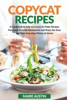 Copycat Recipes: A Cookbook to Help You Learn to Make Recipes from Your Favorite Restaurants and Enjoy the Easy and Tasty Everyday Dishes at Home B08BVRG1YC Book Cover
