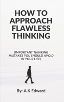 HOW TO APPROACH FLAWLESS THINKING: B09KN81MZM Book Cover