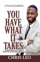 YOU HAVE WHAT IT TAKES - Practical Guidebook: Practical Plans and Insights to Unlock Personal Growth and Success B0CPYFK8R9 Book Cover