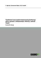 Traditional Use of Plant Resources by Bankariya Ethnic Group in Makawanpur District, Central Nepal 3640143094 Book Cover