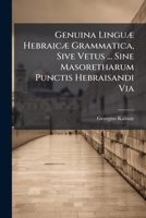 Genuina LinguÃ] HebraicÃ] Grammatica, Sive Vetus ... Sine Masoretharum Punctis Hebraisandi Via 1024666425 Book Cover