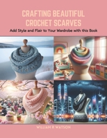 Crafting Beautiful Crochet Scarves: Add Style and Flair to Your Wardrobe with this Book B0CRB7BQMS Book Cover