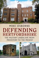 Defending Hertfordshire : The Military Landscape from Prehistory to the Present 1036156818 Book Cover