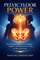 Pelvic Floor Power: The Ultimate Guide to Core Stability, Bladder Control, and Sexual Vitality for Men and Women (Physical Optimization) B0GFFGR1VQ Book Cover