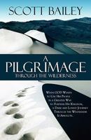 A Pilgrimage Through the Wilderness: When GOD Wants to Use His People in a Greater Way to Further His Kingdom, a Dark and Lonely Journey Through the Wilderness Is Absolute. 1448962803 Book Cover