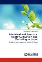 Medicinal and Aromatic Plants' Cultivation and Marketing in Nepal: Problems And Prospects In Context Of Nepal 3659186449 Book Cover