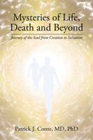 Mysteries of Life, Death and Beyond: Journey of the Soul from Creation to Salvation 1504359607 Book Cover