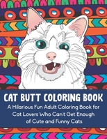 Cat Butt Coloring Book: A Hilarious Fun Adult Coloring Book for Cat Lovers Who Can’t Get Enough of Cute and Funny Cats B0915PKVDB Book Cover
