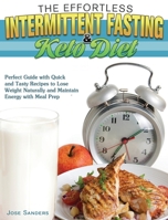 The Effortless Intermittent Fasting and Keto Diet: Perfect Guide with Quick and Tasty Recipes to Lose Weight Naturally and Maintain Energy with Meal Prep 1801242674 Book Cover