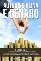 AUTODISCIPLINA E DENARO: 6 LIBRI IN 1. LA RACCOLTA COMPLETA DALLA A ALLA Z PER RAGGIUNGERE I TUOI OBIETTIVI FINANZIARI. (Gestione delle finanze ... della libertà finanziaria) (Italian Edition) B08B7HXM19 Book Cover