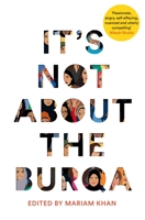 It's Not About the Burqa: Muslim Women on Faith, Feminism, Sexuality and Race 1509886400 Book Cover