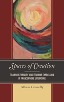 Spaces of Creation: Transculturality and Feminine Expression in Francophone Literature 1498539386 Book Cover