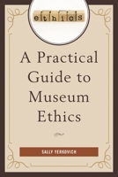 A Practical Guide to Museum Ethics 1442231637 Book Cover