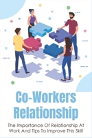 Co-Workers Relationship: The Importance Of Relationship At Work And Tips To Improve This Skill: How To Build A Good Relationship B096TJQJLK Book Cover