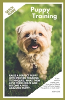 PUPPY TRAINING: A Quick Guide: Raise a perfect puppy with proven training techniques, make them love their crate and become a well adjusted puppy. B0DT4JX7CY Book Cover